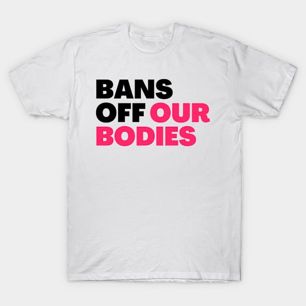 Bans off our bodies - abortion is healthcare T-Shirt by MerchByThisGuy